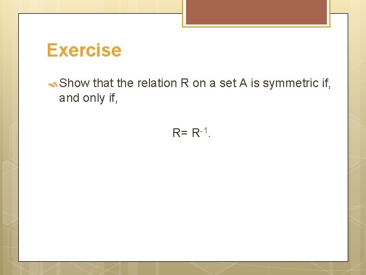 Exercise Show that the relation R on a set A is symmetric if, and