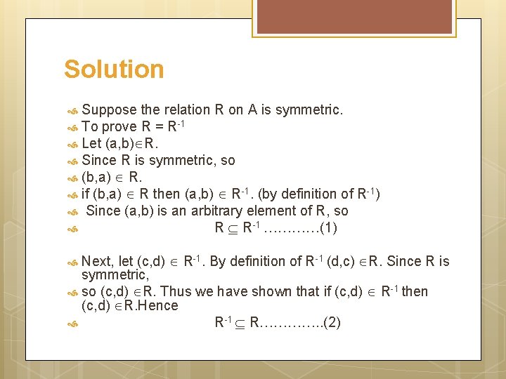 Solution Suppose the relation R on A is symmetric. To prove R = R-1