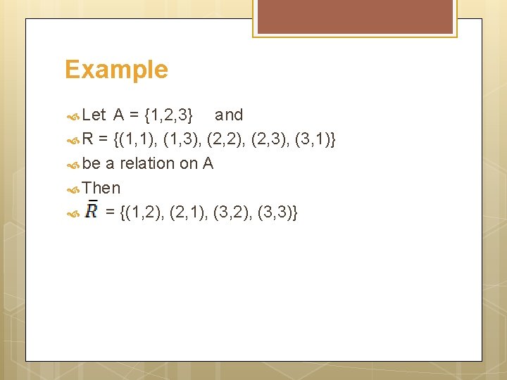 Example Let A = {1, 2, 3} and R = {(1, 1), (1, 3),