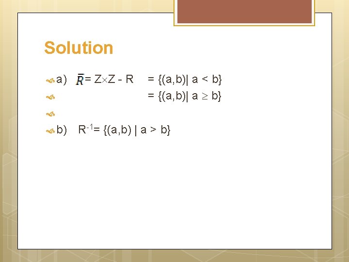 Solution a) = Z Z - R = {(a, b)| a < b} =