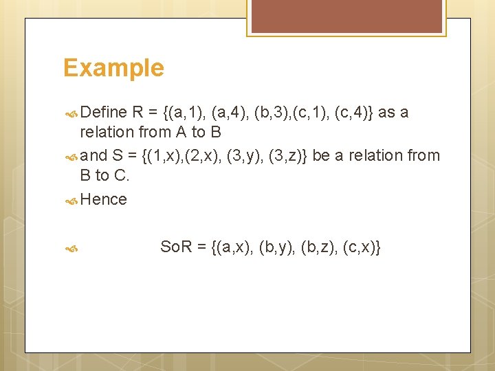 Example Define R = {(a, 1), (a, 4), (b, 3), (c, 1), (c, 4)}