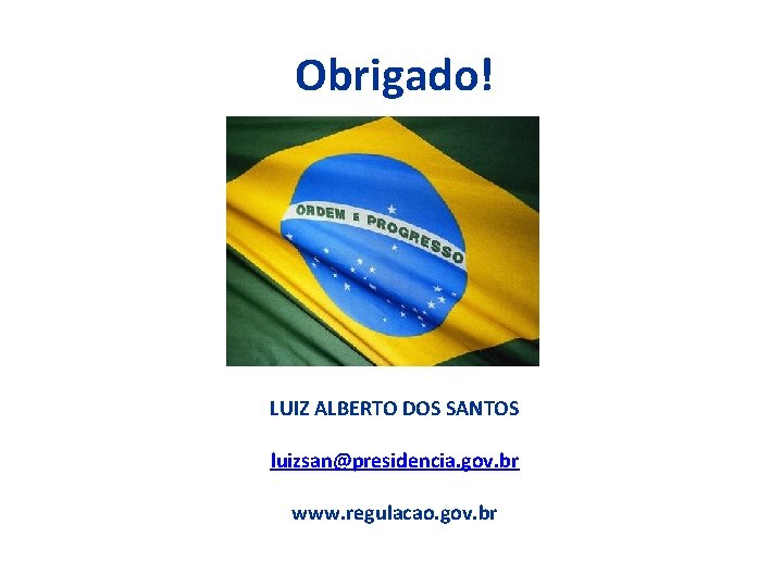Obrigado! LUIZ ALBERTO DOS SANTOS luizsan@presidencia. gov. br www. regulacao. gov. br 