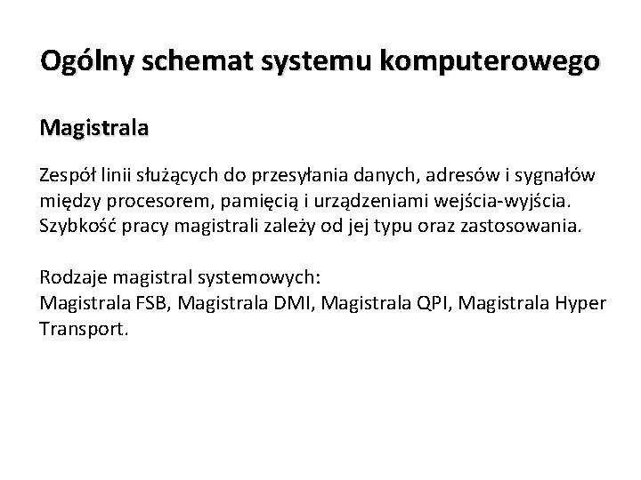 Ogólny schemat systemu komputerowego Magistrala Zespół linii służących do przesyłania danych, adresów i sygnałów
