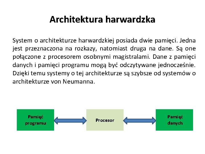 Architektura harwardzka System o architekturze harwardzkiej posiada dwie pamięci. Jedna jest przeznaczona na rozkazy,