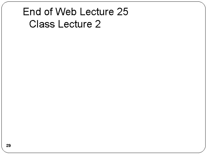 End of Web Lecture 25 Class Lecture 2 29 