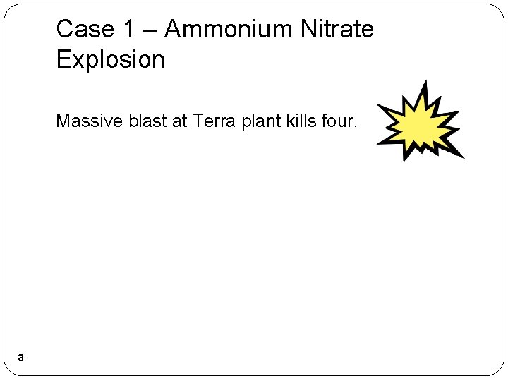 Case 1 – Ammonium Nitrate Explosion Massive blast at Terra plant kills four. 3