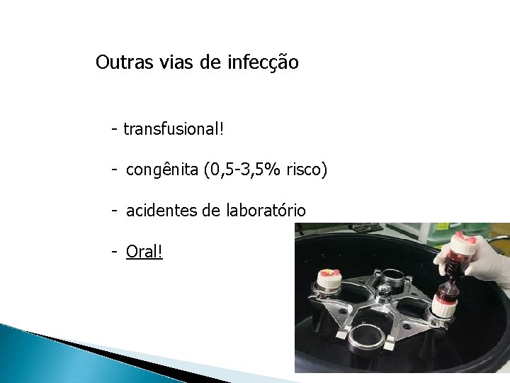 Outras vias de infecção - transfusional! - congênita (0, 5 -3, 5% risco) -