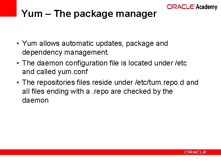 Yum – The package manager • Yum allows automatic updates, package and dependency management.