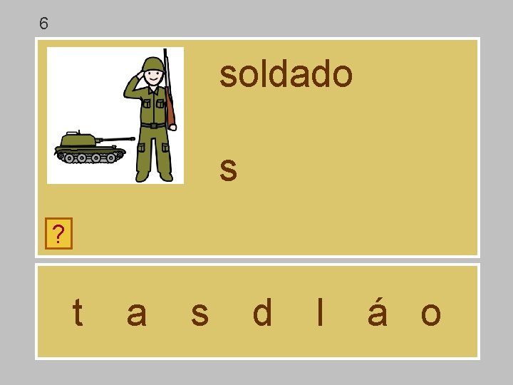 6 soldado s ? t a s d l á o 