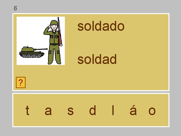 6 soldado soldad ? t a s d l á o 