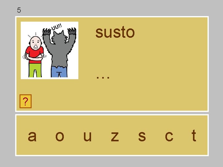 5 susto … ? a o u z s c t 