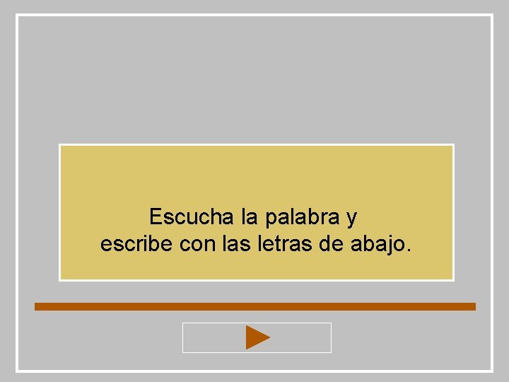 Escucha la palabra y escribe con las letras de abajo. 