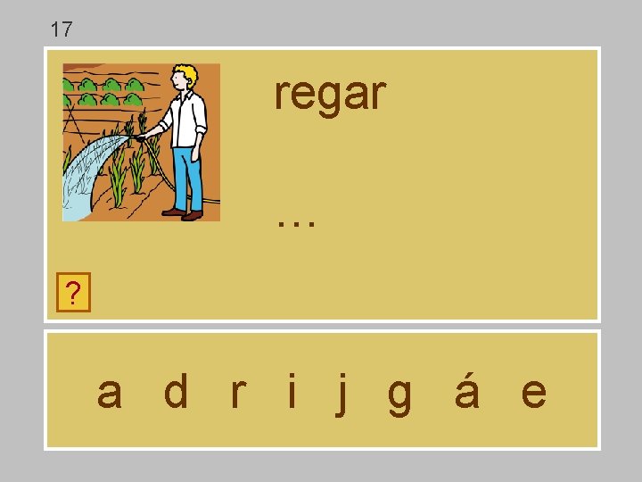 17 regar … ? a d r i j g á e 