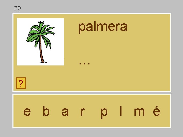 20 palmera … ? e b a r p l m é 