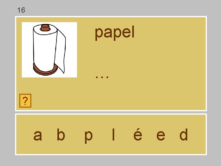 16 papel … ? a b p l é e d 