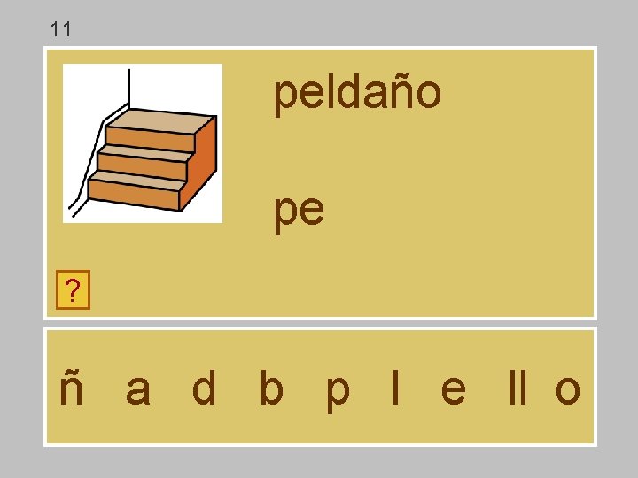 11 peldaño pe ? ñ a d b p l e ll o 