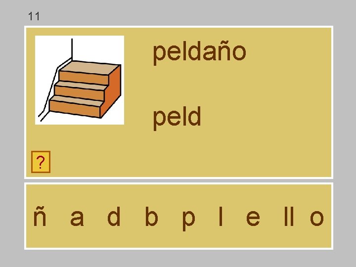 11 peldaño peld ? ñ a d b p l e ll o 