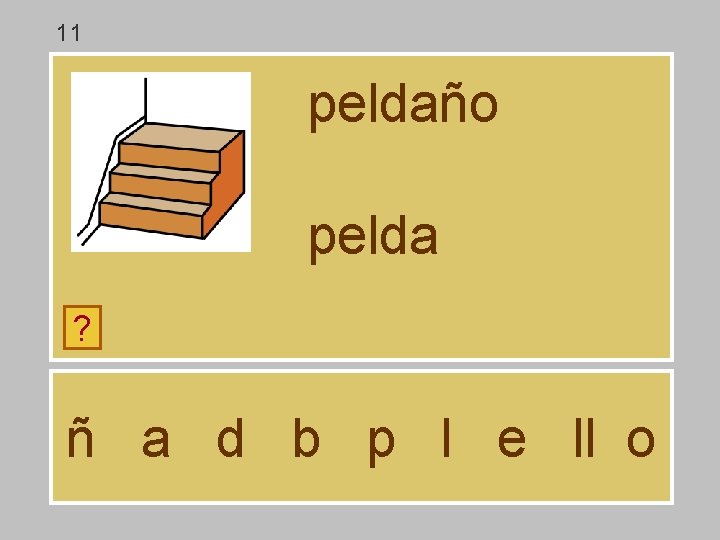 11 peldaño pelda ? ñ a d b p l e ll o 