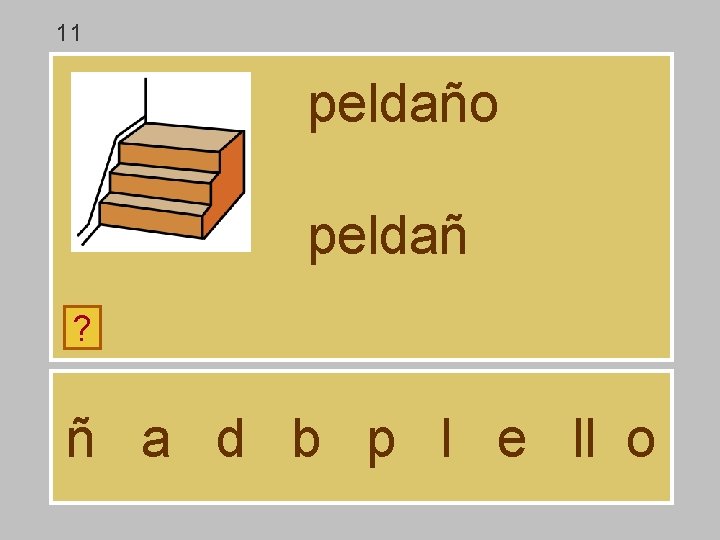 11 peldaño peldañ ? ñ a d b p l e ll o 