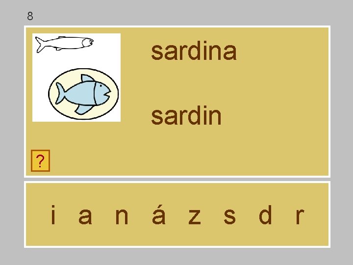 8 sardina sardin ? i a n á z s d r 