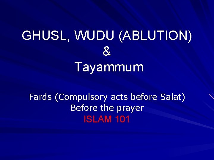 GHUSL, WUDU (ABLUTION) & Tayammum Fards (Compulsory acts before Salat) Before the prayer ISLAM