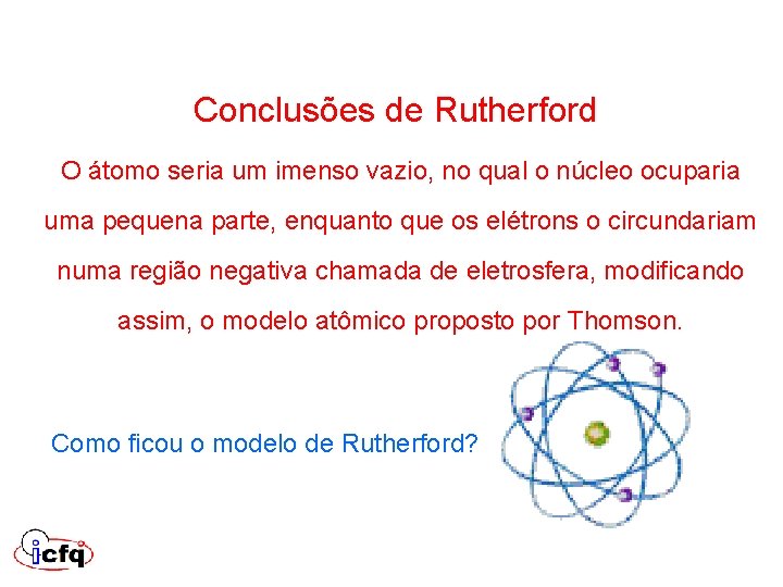 Conclusões de Rutherford O átomo seria um imenso vazio, no qual o núcleo ocuparia Conclusões de Rutherford O átomo seria um imenso vazio, no qual o núcleo ocuparia