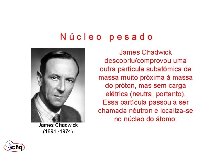 N ú c l e o p e s a d o James Chadwick N ú c l e o p e s a d o James Chadwick