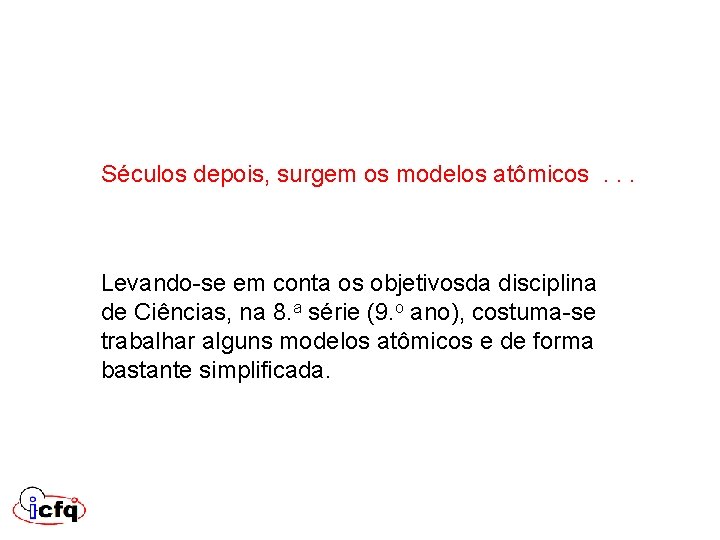 Séculos depois, surgem os modelos atômicos . . . Levando-se em conta os objetivosda Séculos depois, surgem os modelos atômicos . . . Levando-se em conta os objetivosda