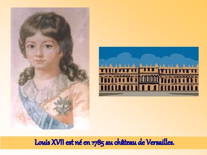 Louis XVII est né en 1785 au château de Versailles. 