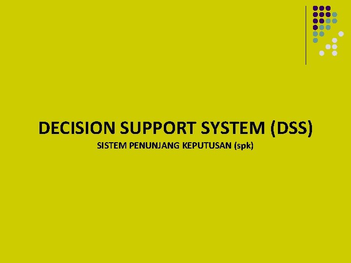 DECISION SUPPORT SYSTEM (DSS) SISTEM PENUNJANG KEPUTUSAN (spk) 