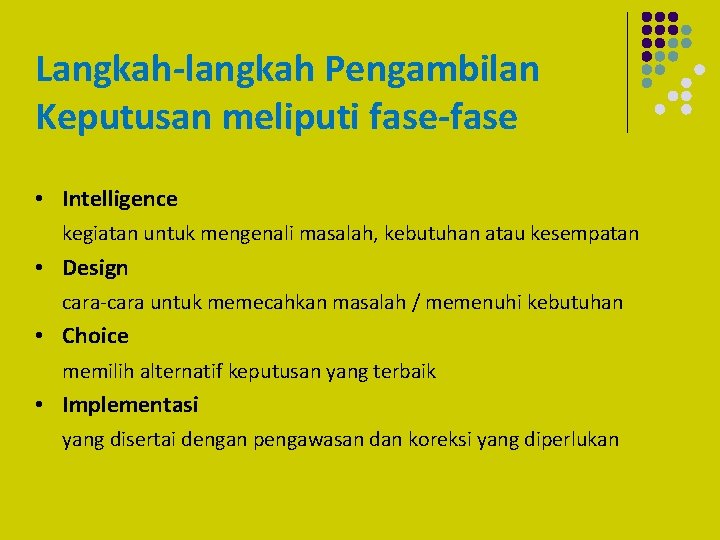 Langkah-langkah Pengambilan Keputusan meliputi fase-fase • Intelligence kegiatan untuk mengenali masalah, kebutuhan atau kesempatan