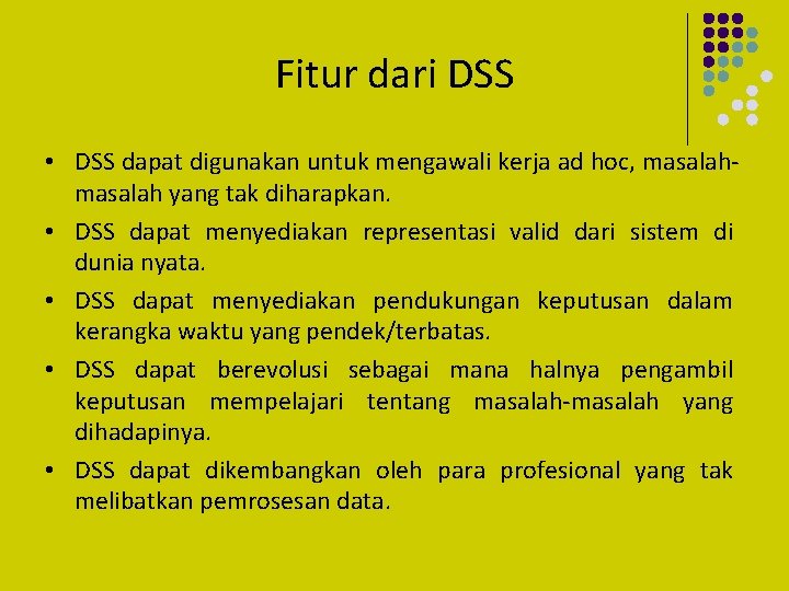 Fitur dari DSS • DSS dapat digunakan untuk mengawali kerja ad hoc, masalah yang