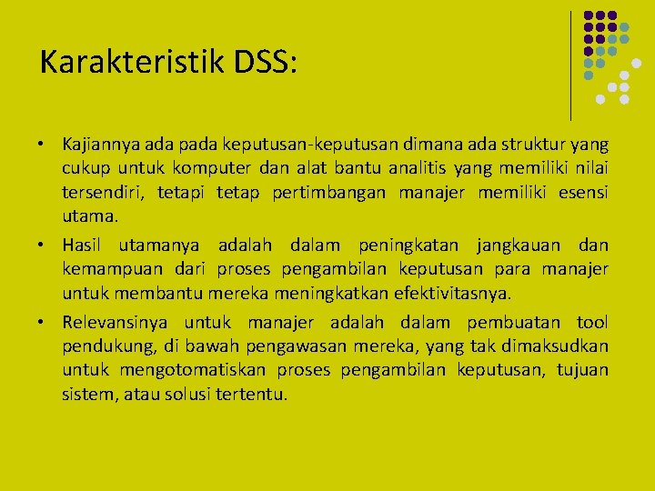 Karakteristik DSS: • Kajiannya ada pada keputusan-keputusan dimana ada struktur yang cukup untuk komputer