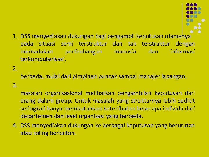 1. DSS menyediakan dukungan bagi pengambil keputusan utamanya pada situasi semi terstruktur dan tak