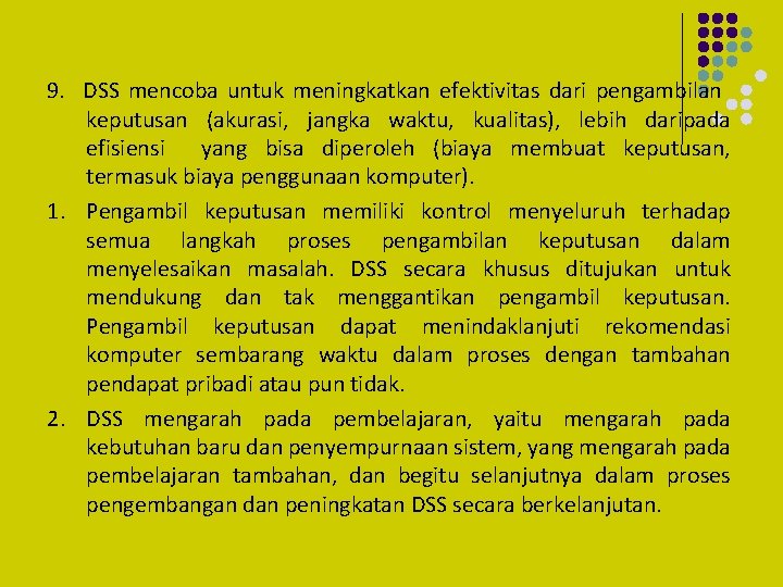 9. DSS mencoba untuk meningkatkan efektivitas dari pengambilan keputusan (akurasi, jangka waktu, kualitas), lebih
