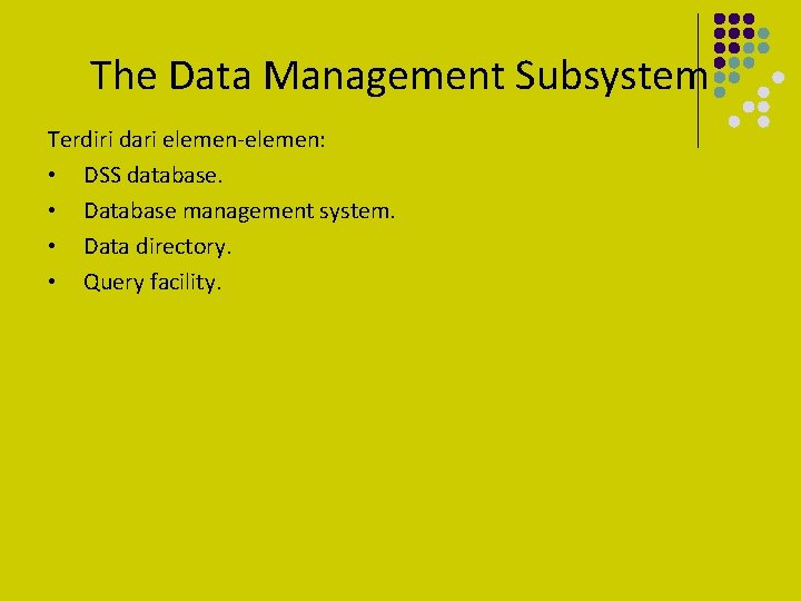 The Data Management Subsystem Terdiri dari elemen-elemen: • DSS database. • Database management system.