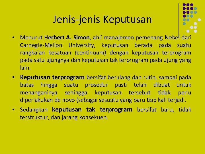 Jenis-jenis Keputusan • Menurut Herbert A. Simon, ahli manajemen pemenang Nobel dari Carnegie-Mellon University,