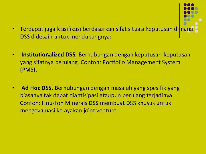  • Terdapat juga klasifikasi berdasarkan sifat situasi keputusan dimana DSS didesain untuk mendukungnya: