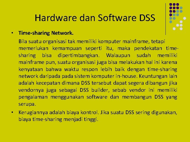 Hardware dan Software DSS • Time-sharing Network. Bila suatu organisasi tak memiliki komputer mainframe,