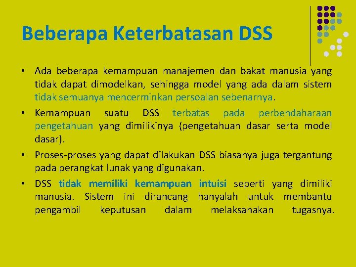 Beberapa Keterbatasan DSS • Ada beberapa kemampuan manajemen dan bakat manusia yang tidak dapat