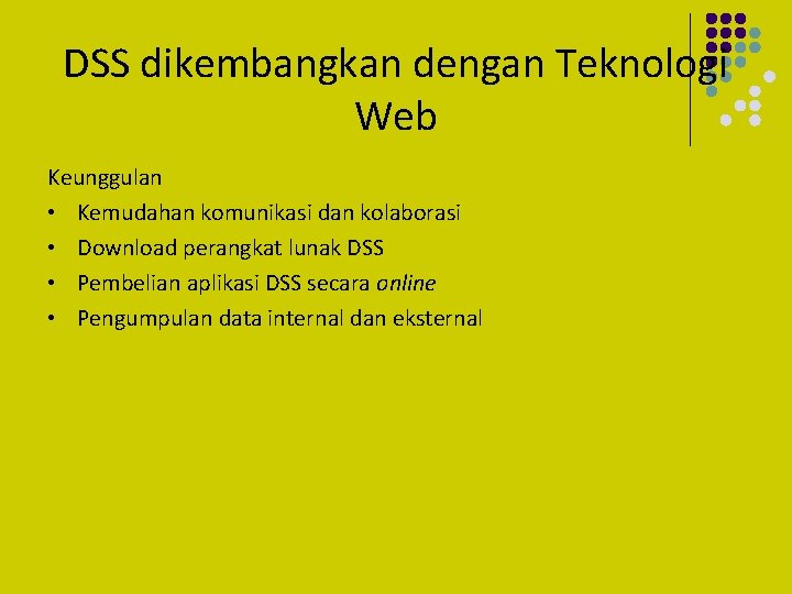 DSS dikembangkan dengan Teknologi Web Keunggulan • Kemudahan komunikasi dan kolaborasi • Download perangkat