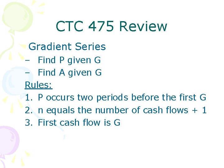 CTC 475 Review Gradient Series – Find P given G – Find A given CTC 475 Review Gradient Series – Find P given G – Find A given