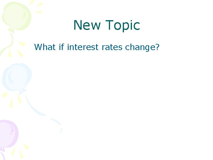 New Topic What if interest rates change? New Topic What if interest rates change?