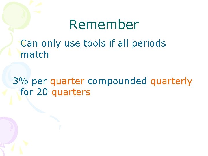 Remember Can only use tools if all periods match 3% per quarter compounded quarterly Remember Can only use tools if all periods match 3% per quarter compounded quarterly