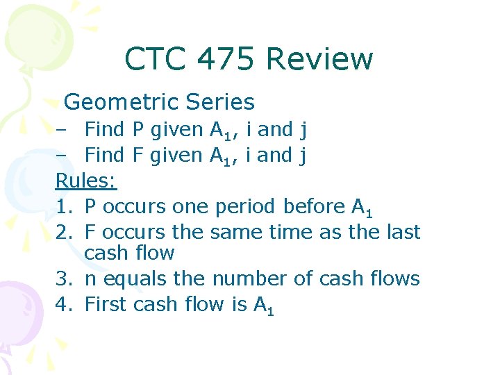 CTC 475 Review Geometric Series – Find P given A 1, i and j CTC 475 Review Geometric Series – Find P given A 1, i and j