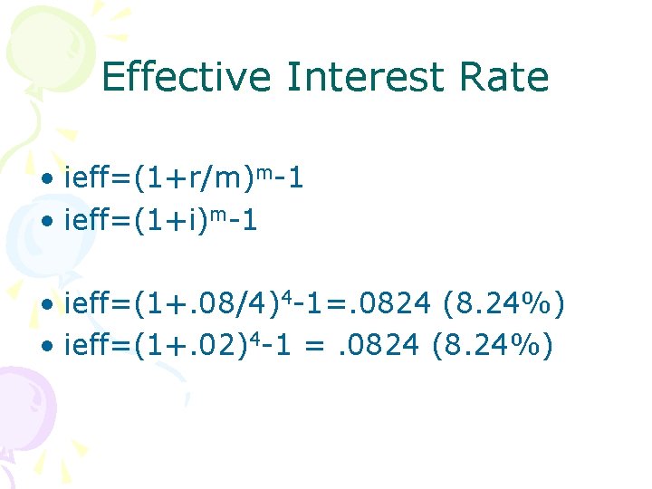 Effective Interest Rate • ieff=(1+r/m)m-1 • ieff=(1+i)m-1 • ieff=(1+. 08/4)4 -1=. 0824 (8. 24%) Effective Interest Rate • ieff=(1+r/m)m-1 • ieff=(1+i)m-1 • ieff=(1+. 08/4)4 -1=. 0824 (8. 24%)