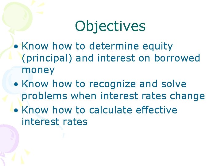 Objectives • Know how to determine equity (principal) and interest on borrowed money • Objectives • Know how to determine equity (principal) and interest on borrowed money •