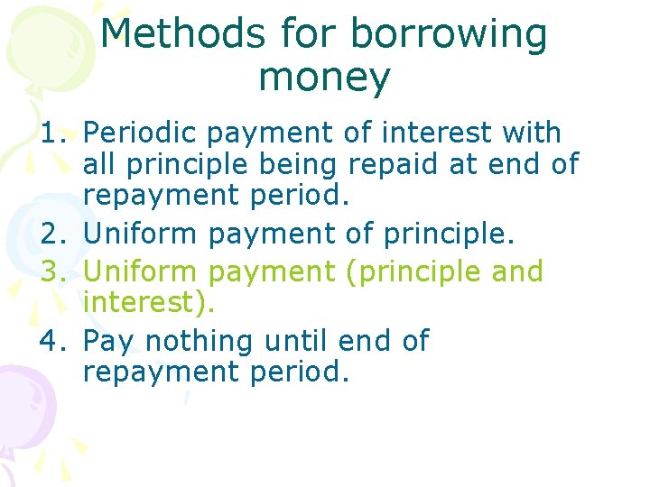 Methods for borrowing money 1. Periodic payment of interest with all principle being repaid Methods for borrowing money 1. Periodic payment of interest with all principle being repaid