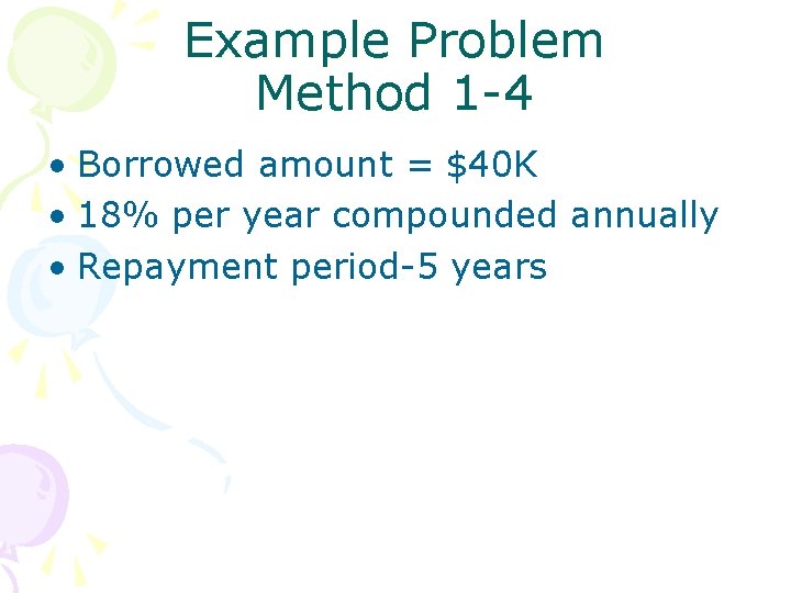 Example Problem Method 1 -4 • Borrowed amount = $40 K • 18% per Example Problem Method 1 -4 • Borrowed amount = $40 K • 18% per
