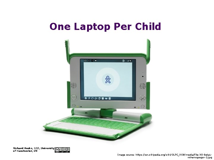 One Laptop Per Child Richard Heeks, GDI, University of Manchester, UK Image source: https: